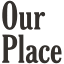 Our Place